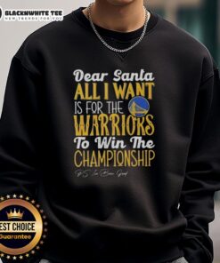 Good Dear Santa sweatshirt featuring 'All I Want is for the Golden State Warriors to win the championship' design.