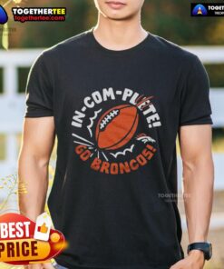 Good Denver Broncos Incomplete Football T-Shirt featuring team colors and logo, perfect for fans and game day attire.
