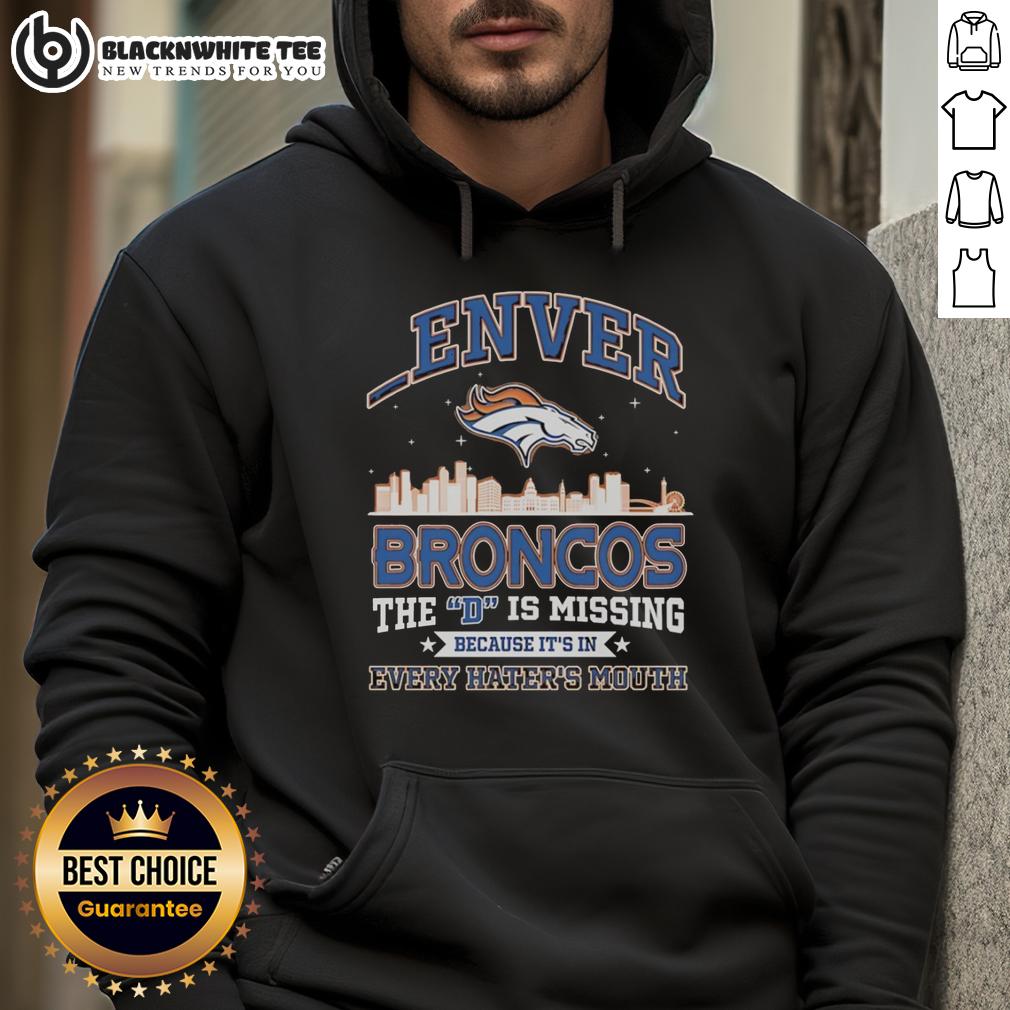 Good Denver Broncos The D Is Missing Because It'S Is Every Hater'S Mouth Hoodie Denver Broncos hoodie with 'The D is missing' slogan, perfect for fans who want to silence haters in style.