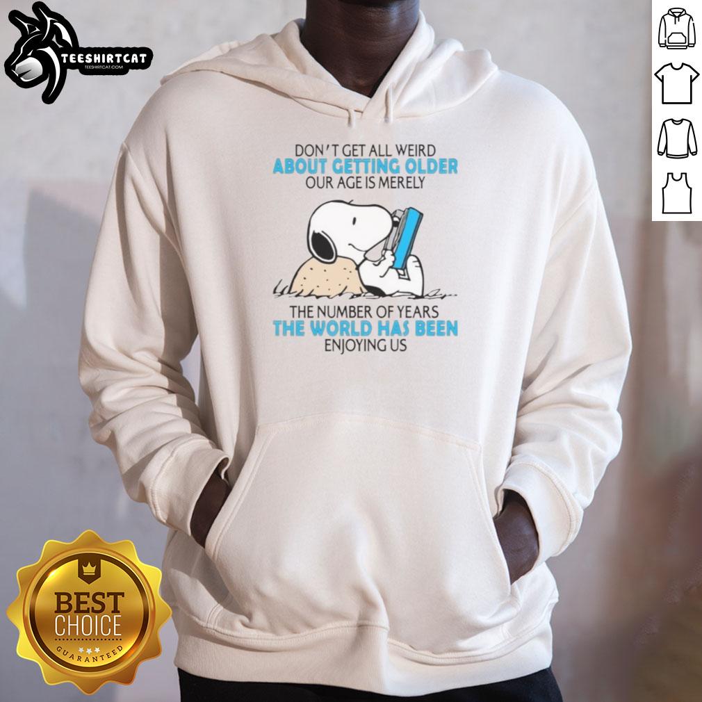 good-dont-get-all-weird-about-getting-older-our-age-is-merely-the-number-of-years-the-world-enjoying-hoodie Good Don't Get All Weird About Getting Older hoodie featuring a motivational quote about age and enjoying life.