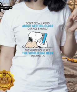 Good Don't Get All Weird About Getting Older tee for women, celebrating age as a number with a stylish design.