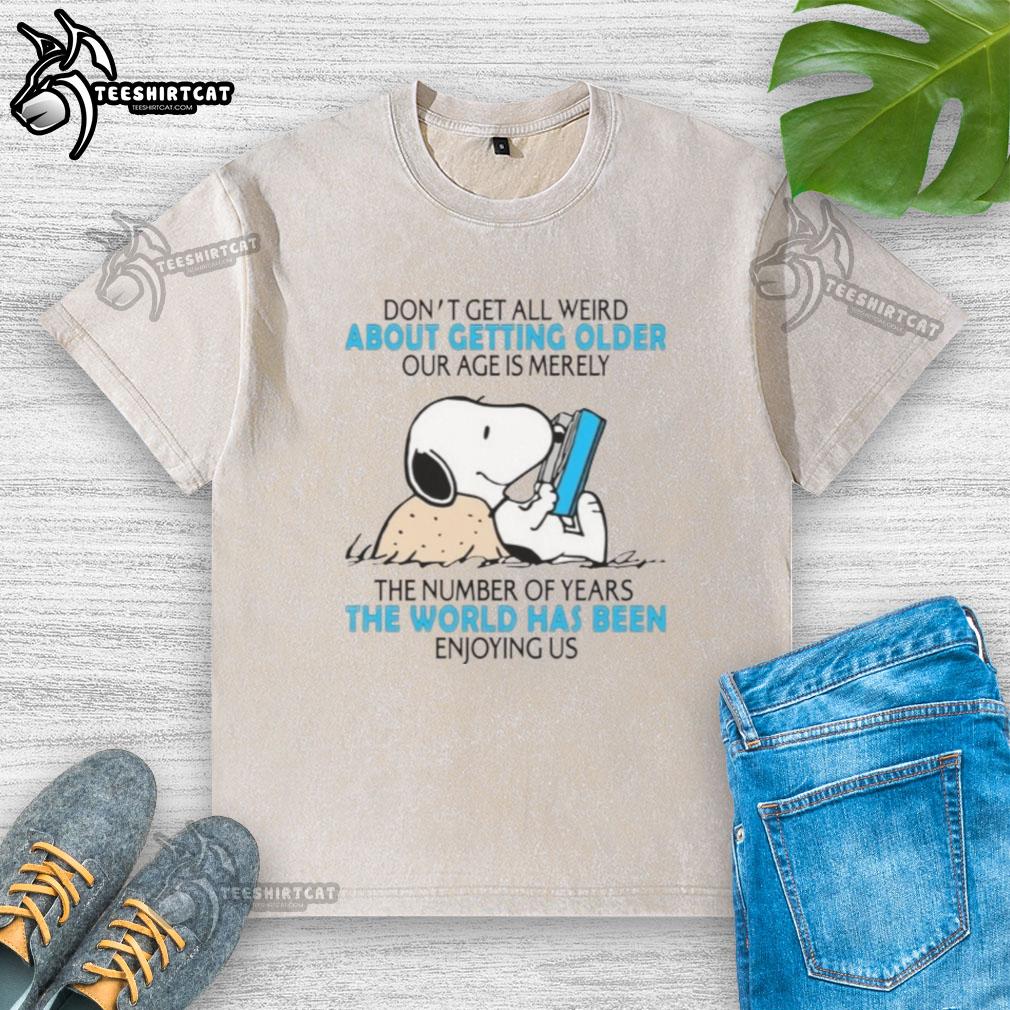 good-dont-get-all-weird-about-getting-older-our-age-is-merely-the-number-of-years-the-world-enjoying-washed-t-shirt Washed t-shirt with 'Good, dont get all weird about getting older' text, promoting a positive outlook on aging.