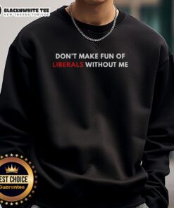 Good Don't Make Fun of Liberals Without Me Letter Sweatshirt in casual style, perfect for political humor and comfy wear.