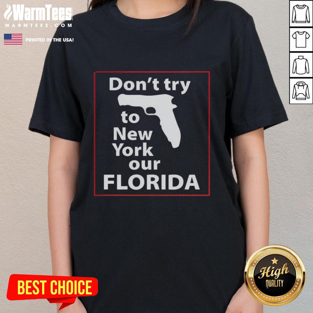 good-dont-try-to-new-york-our-florida-pistol-ladies-tee Good Don't Try To New York Our Florida Pistol Ladies Tee in vibrant colors, perfect for casual wear and expressing Florida pride.
