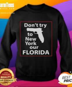 Good Don't Try To New York Our Florida Pistol Sweatshirt featuring a stylish design perfect for Florida enthusiasts.
