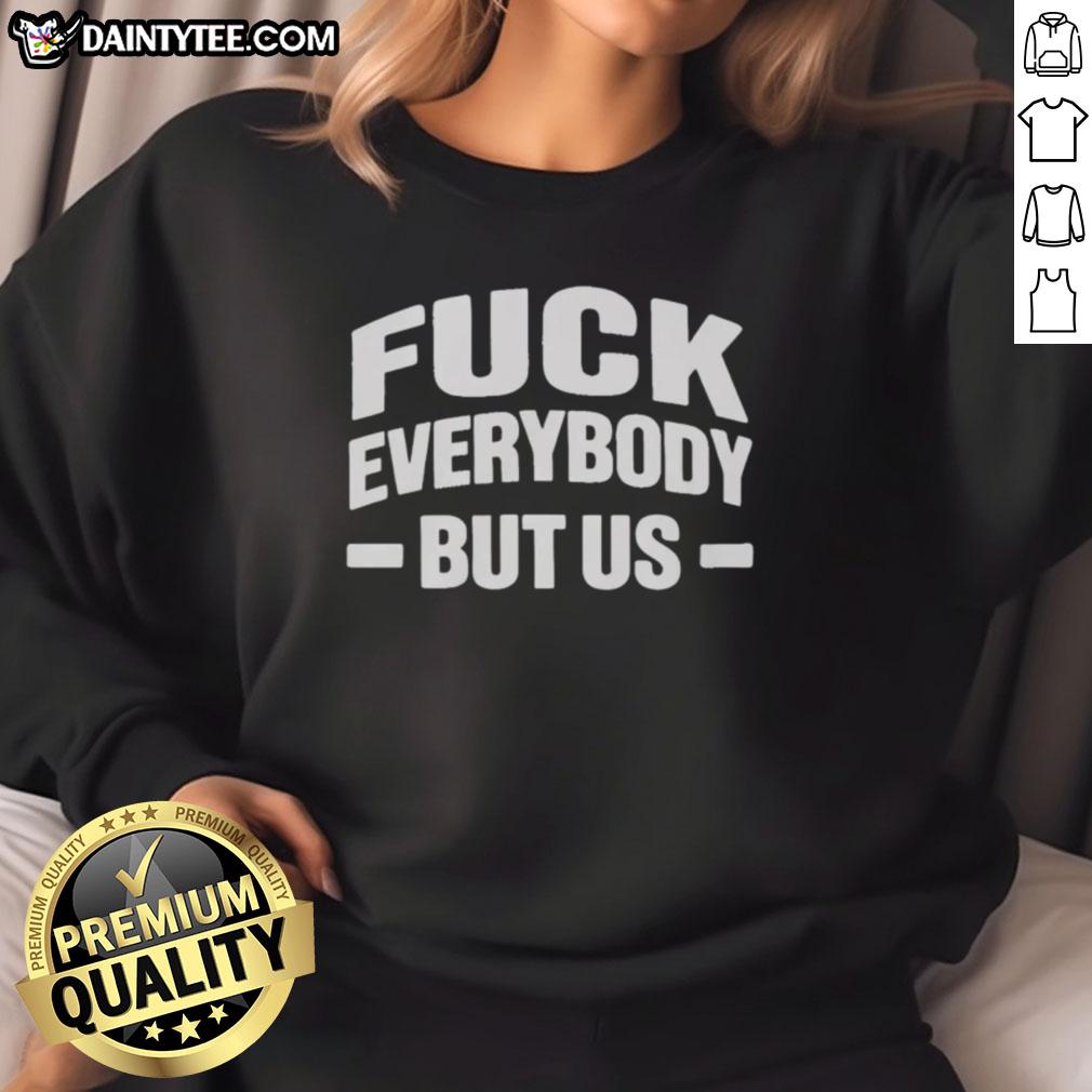 good-fck-everybody-but-us-2026-sweatshirt Alt Text: Good Fck Everybody But Us 2026 Sweatshirt featuring bold graphic design and comfortable fit for casual wear.