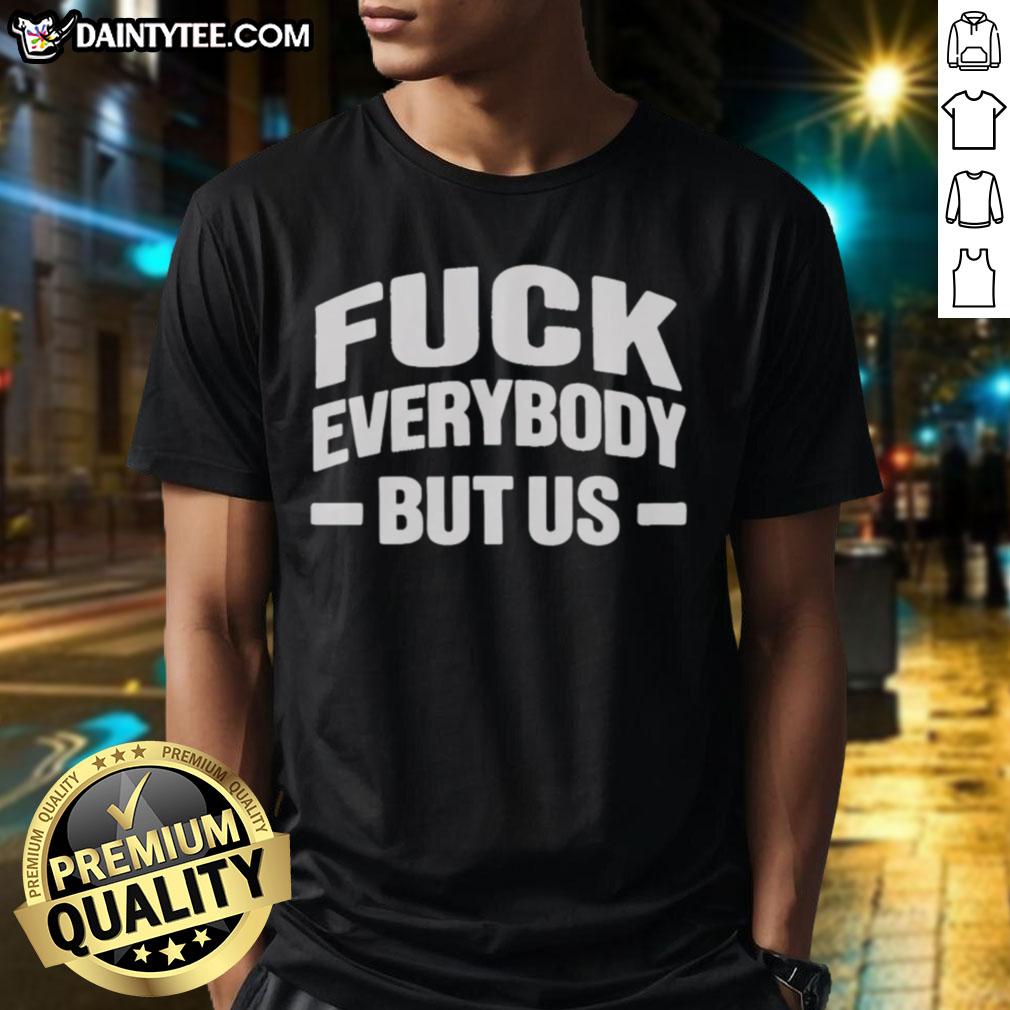 good-fck-everybody-but-us-2026-t-shirt Good Fck Everybody But Us 2026 T-Shirt featuring bold text design on a stylish black tee for a trendy statement look.