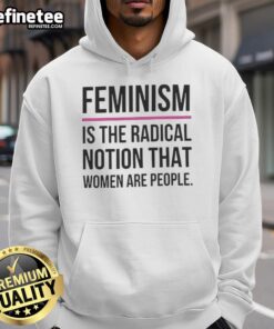 Good Feminism is the Radical Notion That Women Are People hoodie, featuring bold text on a stylish sweatshirt design.