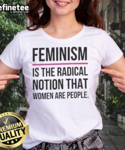 Good Feminism is the Radical Notion That Women Are People Ladies Tee, featuring a bold graphic design for feminist apparel.