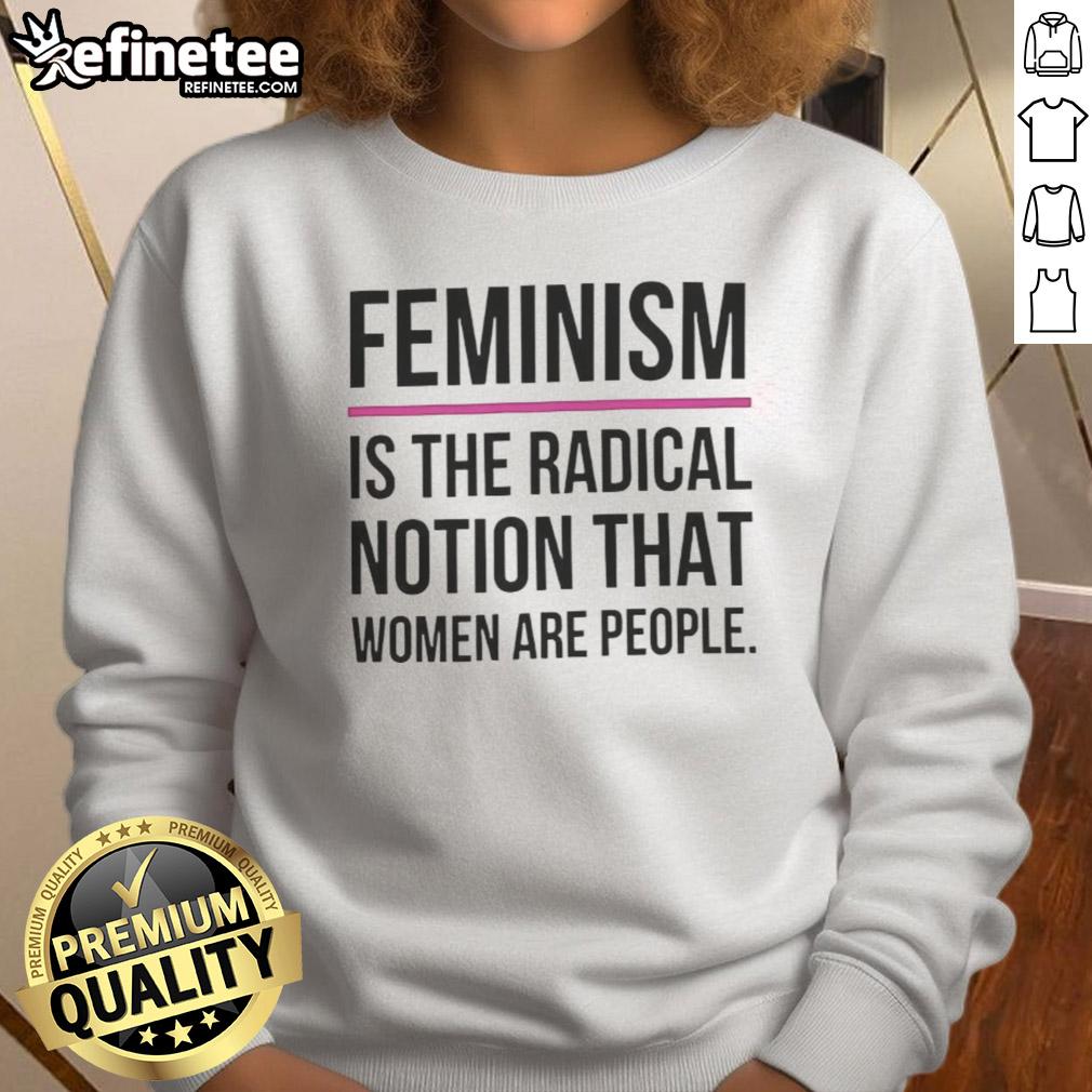 good-feminism-is-the-radical-notion-that-women-are-people-sweatshirt Good Feminism is the Radical Notion That Women Are People sweatshirt in a stylish design, promoting women's rights and empowerment.