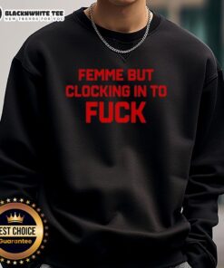 Good Femme But Clocking In To Fck sweatshirt showcasing bold graphic design and stylish streetwear aesthetic.