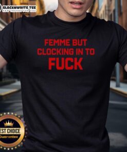 Good Femme But Clocking In To Fck T-Shirt featuring bold text design on a stylish casual tee for trendy fashion lovers.