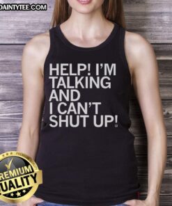 Good Help I'm Talking and I Can't Shut Up letter tank top featuring bold text design on a stylish sleeveless shirt.