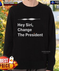 Good Hey Siri Change The President Sweatshirt featuring a humorous design perfect for casual wear and political satire.