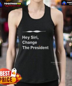 Good Hey Siri Change The President Tank Top featuring a playful design, perfect for casual wear and political humor.