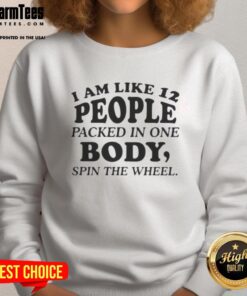 Good I Am Like 12 People Packed In One Body Spin The Wheel Quote Text Sweatshirt featuring a stylish graphic design.