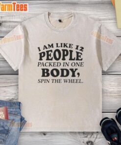 Good I Am Like 12 People Packed In One Body Spin The Wheel Quote Text on a stylish washed t-shirt design.