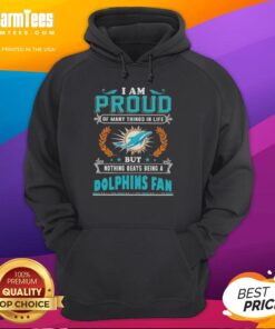 Miami Dolphins fan hoodie with 'Proud of Many Things, But Nothing Beats Being a Miami Dolphins Fan' slogan.