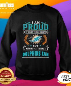 Comfortable sweatshirt saying 'I Am Proud Of Many Things In Life But Nothing Beats Being A Miami Dolphins Fan'.
