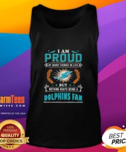 Miami Dolphins fan tank top displaying 'Good I Am Proud Of Many Things In Life' message for passionate supporters.