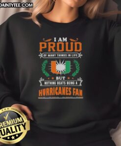 Alt Text: Comfortable Miami Hurricanes fan sweatshirt with the phrase 'Good I Am Proud Of Many Things In Life' displayed prominently.