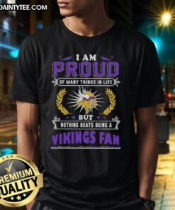 Alt Text: Minnesota Vikings fan t-shirt featuring the phrase 'Good I Am Proud Of Many Things In Life But Nothing Beats Being A Fan'