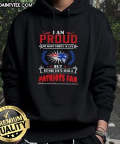 New England Patriots fan hoodie with the phrase 'I Am Proud Of Many Things In Life' displayed prominently.