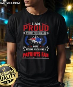 Alt Text: New England Patriots fan t-shirt with 'I Am Proud Of Many Things But Nothing Beats Being A Patriots Fan' slogan.