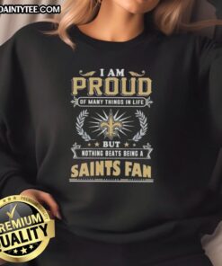 Good I Am Proud Of Many Things In Life But Nothing Beats Being A New Orleans Saints Fan sweatshirt displayed on a hanger.