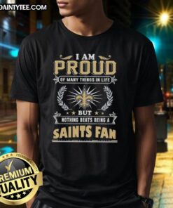 Alt Text: Good I Am Proud Of Many Things In Life But Nothing Beats Being A New Orleans Saints Fan T-Shirt design