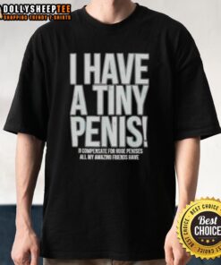 Self-deprecating T-shirt featuring 'Good I Have A Tiny Penis' slogan, perfect for humor and casual wear.