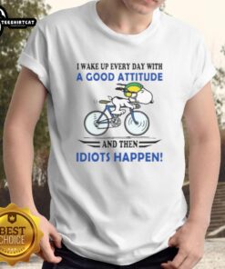 Good I Wake Up Every Day With A Good Attitude And Then Idiots Happen T-Shirt design featuring bold, humorous text.