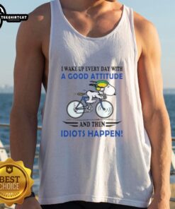 Good I Wake Up Every Day With A Good Attitude And Then Idiots Happen tank top design featuring a humorous quote.