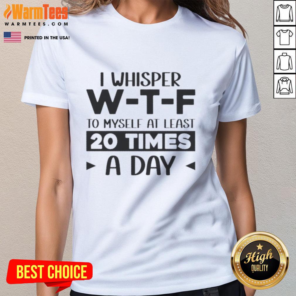 good-i-whisper-we28091te28091f-to-myself-at-least-20-times-a-day-quote-ladies-tee Funny ladies tee with the quote 'I whisper WTF to myself at least 20 times a day' for humor lovers and casual wear.