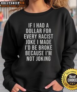 Good If I Had A Dollar For Very Racist Joke sweatshirt featuring bold text design for humor lovers.