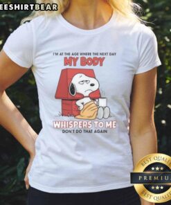 Alt Text: Funny Ladies Tee with text 'Good I'm At The Age Where My Body Whispers Don't Do That Again' for humorous fashion.