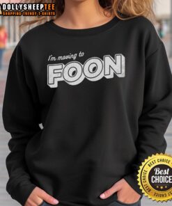 Good I'm Moving To Foon sweatshirt design featuring vibrant colors and playful typography, perfect for casual wear.