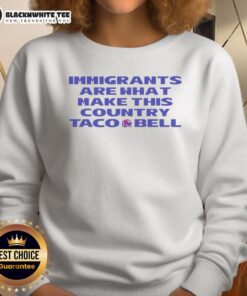 Good Immigrants Are What Make This Country Taco Bell sweatshirt highlighting cultural pride and inclusivity.