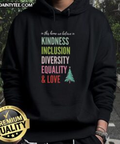 Alt Text: Cozy Christmas tree hoodie featuring the message In This Home We Believe In Kindness, Inclusion, Diversity, Equality, and Love.