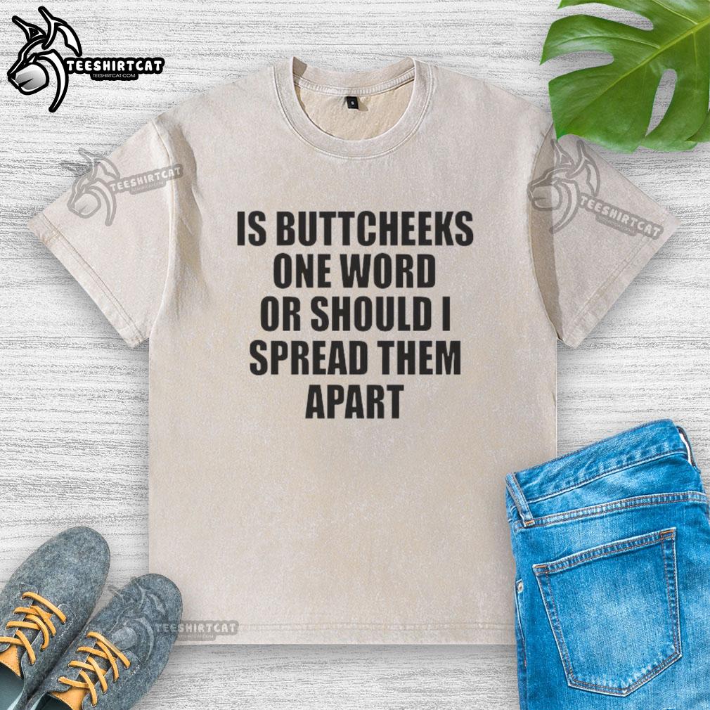 good-is-buttcheeks-one-word-or-should-i-spread-them-apart-washed-t-shirt Good Is Buttcheeks washed t-shirt design featuring playful text, perfect for casual wear and humor enthusiasts.