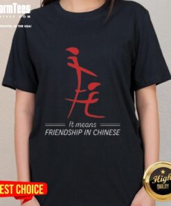 Alt Text: Chinese ladies tee featuring the phrase 'Good It Means Friendship' in elegant calligraphy design.