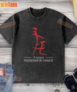 Good It Means Friendship in Chinese washed t-shirt, featuring elegant Chinese characters on a casual tee.