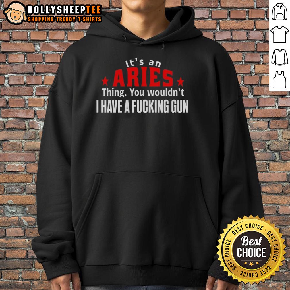 Good It'S An Aries Thing You Wouldn'T I Have A Fcking Gun Hoodie Good It's An Aries Thing Hoodie with bold text and graphic design, perfect for Aries zodiac sign enthusiasts.