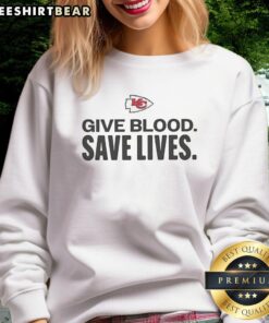 Good Kansas City Chiefs Give Blood Save Lives sweatshirt featuring team colors and logo, promoting blood donation awareness.