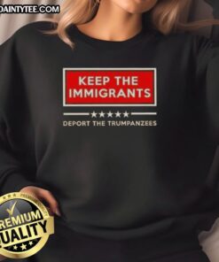 Good Keep The Immigrants Deport The Trumpanzees Sweatshirt featuring bold, colorful text on a stylish black background.