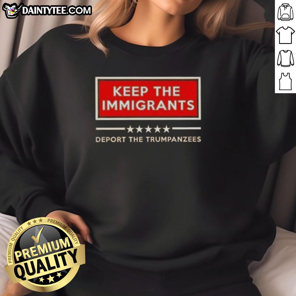 good-keep-the-immigrants-deport-the-trumpanzees-sweatshirt Good Keep The Immigrants Deport The Trumpanzees Sweatshirt featuring bold, colorful text on a stylish black background.