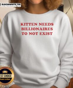 Good Kitten Needs Billionaires To Not Exist Sweatshirt featuring a cute kitten graphic and humorous text design.
