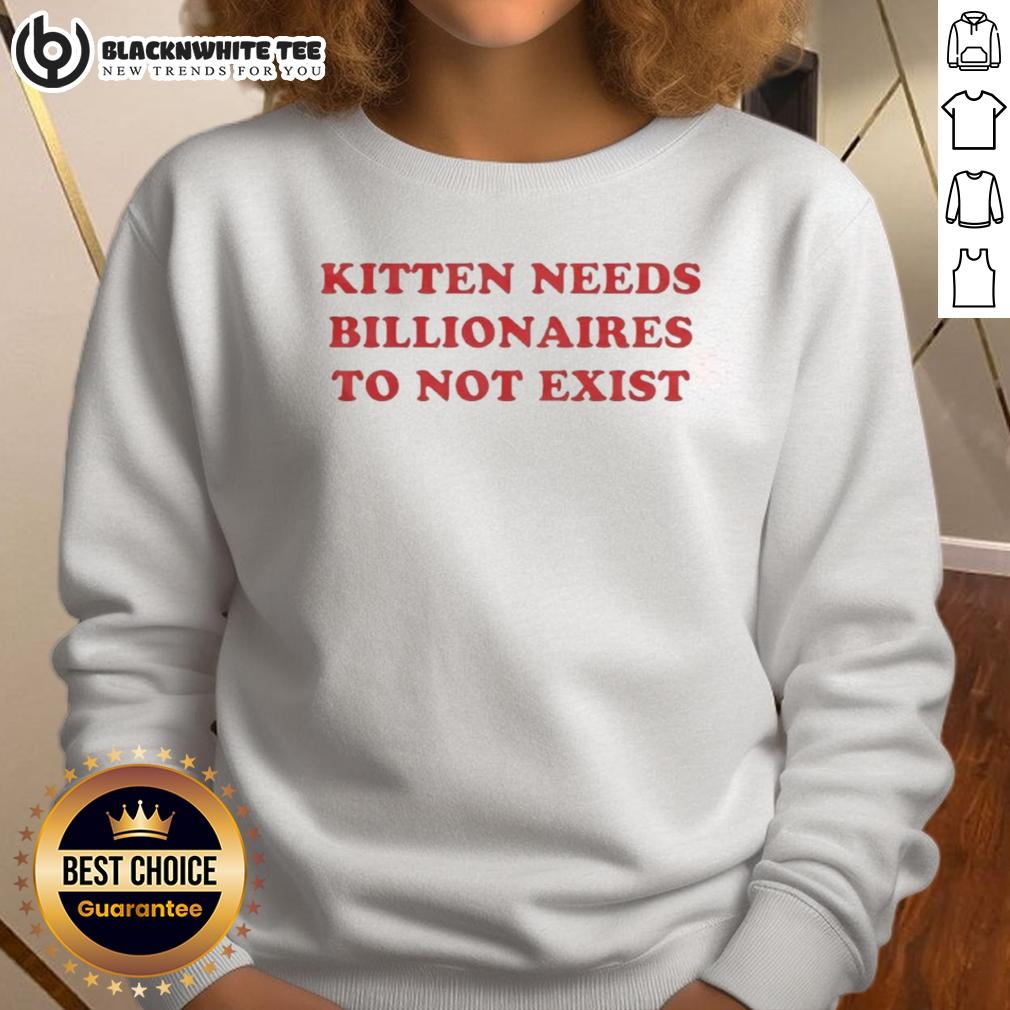 Good Kitten Needs Billionaires To Not Exist Sweatshirt Good Kitten Needs Billionaires To Not Exist Sweatshirt featuring a cute kitten graphic and humorous text design.