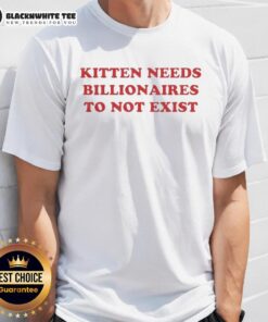 Good Kitten Needs Billionaires To Not Exist T-Shirt featuring a playful kitten design and bold text for cat lovers.