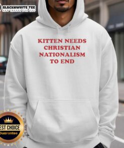 Good kitten wearing a hoodie with 'Needs Christian Nationalism to End' slogan, promoting a unique message in a playful design.